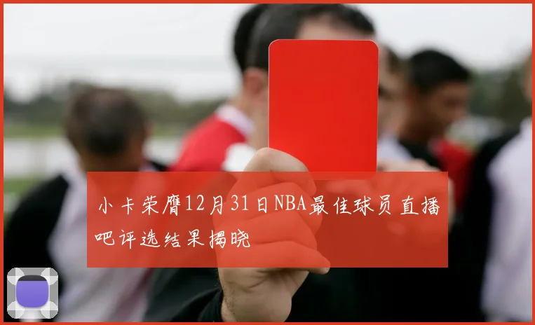 小卡荣膺12月31日NBA最佳球员直播吧评选结果揭晓